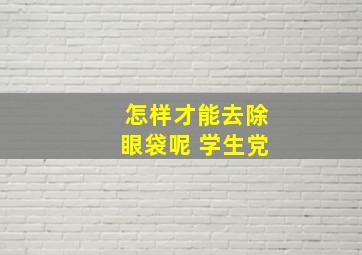 怎样才能去除眼袋呢 学生党